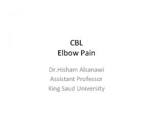 CBL Elbow Pain Dr Hisham Alsanawi Assistant Professor