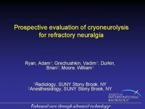 Prospective evaluation of cryoneurolysis for refractory neuralgia Ryan