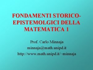 FONDAMENTI STORICOEPISTEMOLGICI DELLA MATEMATICA 1 Prof Carlo Minnaja