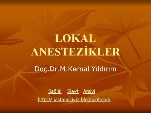 LOKAL ANESTEZKLER Do Dr M Kemal Yldrm Salk