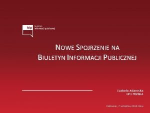 NOWE SPOJRZENIE NA BIULETYN INFORMACJI PUBLICZNEJ Izabela Adamska