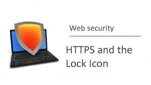 Web security HTTPS and the Lock Icon Dan