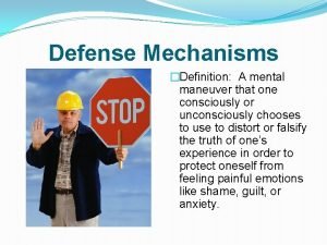 Defense Mechanisms Definition A mental maneuver that one