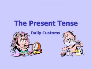 The Present Tense Daily Customs Customs TrueFalse True