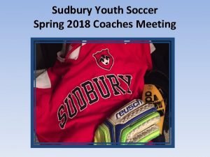 Sudbury Youth Soccer Spring 2018 Coaches Meeting Welcome