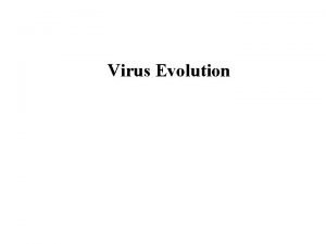 Virus Evolution Mechanisms of viral evolution Evolution the