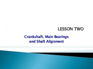 LESSON TWO Crankshaft Main Bearings and Shaft Alignment