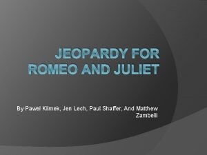 JEOPARDY FOR ROMEO AND JULIET By Pawel Klimek