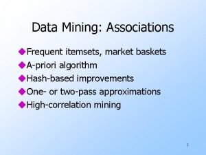 Data Mining Associations u Frequent itemsets market baskets