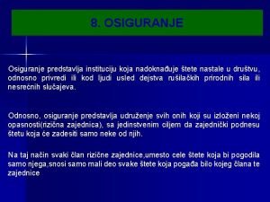 8 OSIGURANJE Osiguranje predstavlja instituciju koja nadoknauje tete