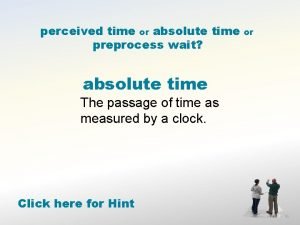 perceived time or absolute time preprocess wait absolute