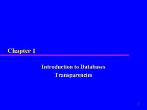 Chapter 1 Introduction to Databases Transparencies 1 Chapter