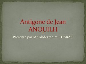 Antigone de Jean ANOUILH Prsent par Mr Abderrahim