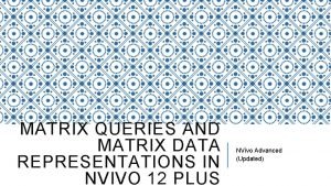 MATRIX QUERIES AND MATRIX DATA REPRESENTATIONS IN NVIVO