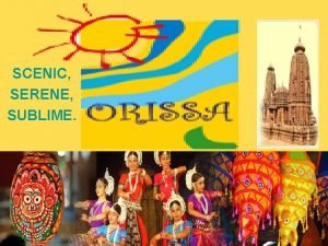 SCENIC SERENE SUBLIME Location Map WELCOME TO ORISSA