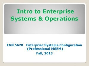 Intro to Enterprise Systems Operations EGN 5620 Enterprise