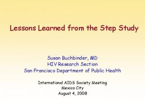 Lessons Learned from the Step Study Susan Buchbinder