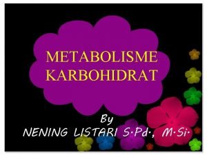 METABOLISME KARBOHIDRAT By NENING LISTARI S Pd M