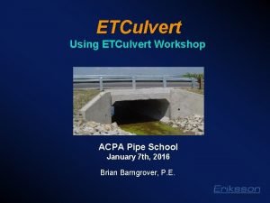 ETCulvert Using ETCulvert Workshop ACPA Pipe School January