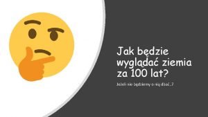 Jak bdzie wyglda ziemia za 100 lat Jeeli