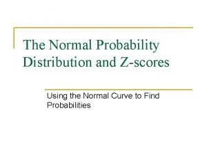 The Normal Probability Distribution and Zscores Using the