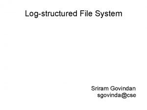 Logstructured File System Sriram Govindan sgovindacse The Hierarchy