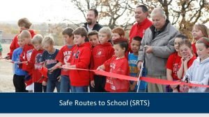 Safe Routes to School SRTS Program Overview Safe