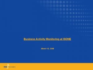 Business Activity Monitoring at ISONE March 15 2006