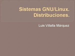 Sistemas GNULinux Distribuciones Luis Villalta Mrquez GNULinux GNULinux