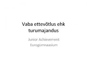 Vaba ettevtlus ehk turumajandus Junior Achievement Eurogmnaasium Millest