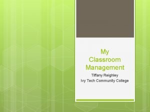 My Classroom Management Tiffany Reighley Ivy Tech Community