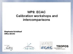 WP 8 ECAC Calibration workshops and intercomparisons Stephanie