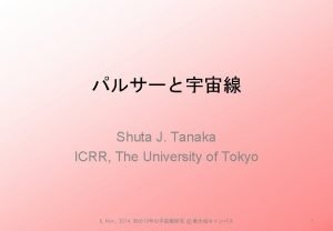 Shuta J Tanaka ICRR The University of Tokyo