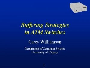 Buffering Strategies in ATM Switches Carey Williamson Department