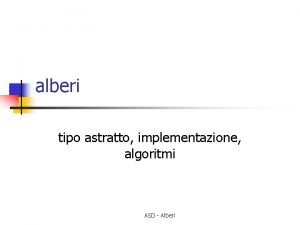 alberi tipo astratto implementazione algoritmi ASD Alberi argomenti