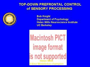 TOPDOWN PREFRONTAL CONTROL of SENSORY PROCESSING Bob Knight