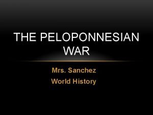 THE PELOPONNESIAN WAR Mrs Sanchez World History THE