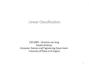 Linear Classification CSE 6363 Machine Learning Vassilis Athitsos