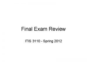 Final Exam Review ITIS 3110 Spring 2012 Exam
