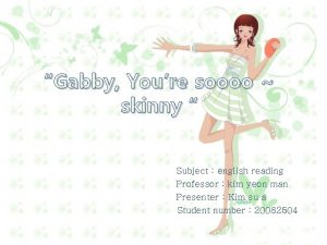 Gabby Youre soooo skinny Subject english reading Professor