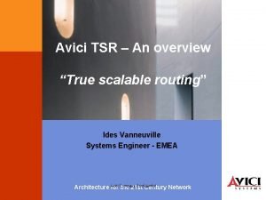 Avici TSR An overview True scalable routing Ides