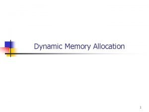 Dynamic Memory Allocation 1 Dynamic Memory Allocation n