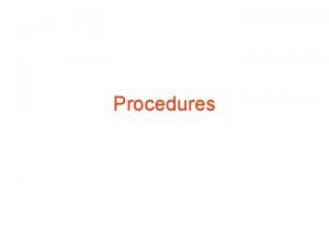 Procedures Procedure Definition A procedure is a mechanism