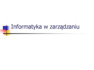 Informatyka w zarzdzaniu Plan prezentacji n n n