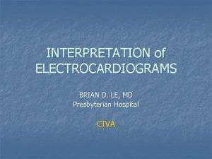 INTERPRETATION of ELECTROCARDIOGRAMS BRIAN D LE MD Presbyterian