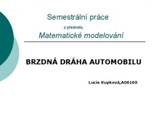 Semestrln prce z pedmtu Matematick modelovn BRZDN DRHA