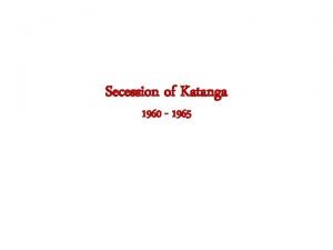Secession of Katanga 1960 1965 Focus for Contextualisation