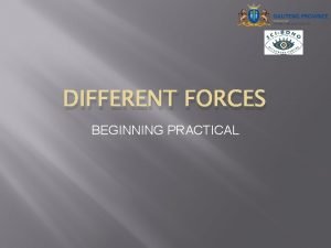 DIFFERENT FORCES BEGINNING PRACTICAL A force which is