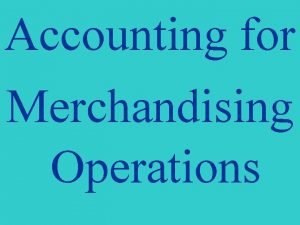 Accounting for Merchandising Operations Study Objectives 1 Identify