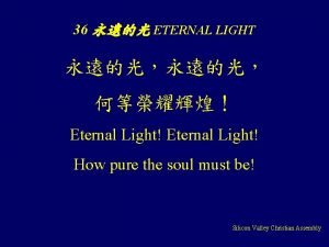 36 ETERNAL LIGHT Eternal Light How pure the 36 ETERNAL LIGHT Eternal Light How pure the